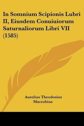 Cover image for In Somnium Scipionis Lubri II, Eiusdem Conuiuiorum Saturnaliorum Libri VII (1585)