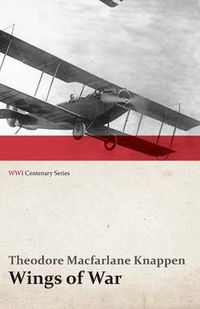 Cover image for Wings of War - An Account of the Important Contribution of the United States to Aircraft Invention, Engineering, Development and Production during the World War (WWI Centenary Series)