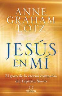 Cover image for Jesus en mi: El gozo de la eterna compania del Espiritu Santo / Jesus in Me