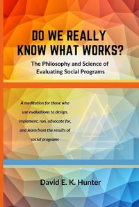 Cover image for DO WE REALLY KNOW WHAT WORKS? The Philosophy and Science of Evaluating Social Programs