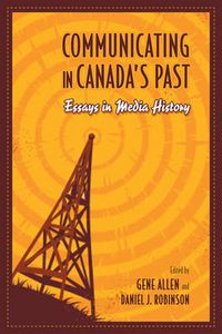 Cover image for Communicating in Canada's Past: Essays in Media History