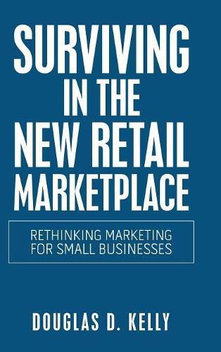 Surviving in the New Retail Marketplace: Rethinking Marketing for Small Businesses