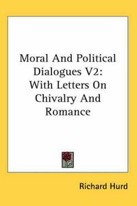 Cover image for Moral and Political Dialogues V2: With Letters on Chivalry and Romance