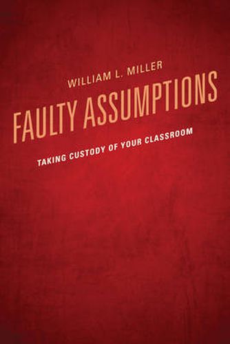 Cover image for Faulty Assumptions: Taking Custody of Your Classroom