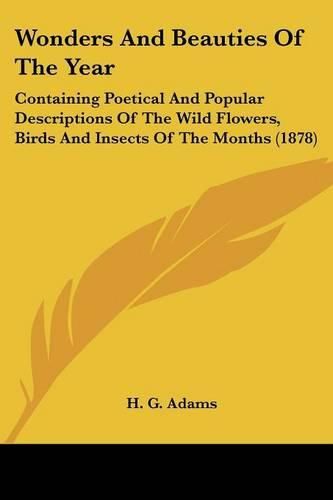 Cover image for Wonders and Beauties of the Year: Containing Poetical and Popular Descriptions of the Wild Flowers, Birds and Insects of the Months (1878)