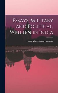 Cover image for Essays, Military and Political, Written in India