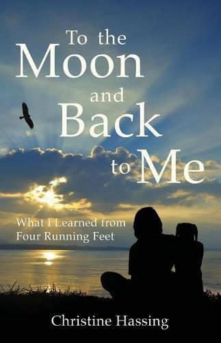 Cover image for To the Moon and Back...to Me: What I Learned from Four Running Feet