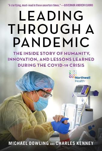 Leading Through a Pandemic: The Inside Story of Humanity, Innovation, and Lessons Learned During the COVID-19 Crisis