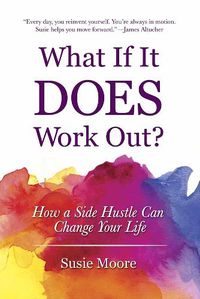 Cover image for What If It Does Work Out?: How a Side Hustle Can Change Your Life