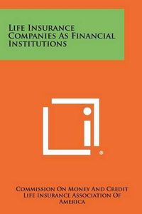 Cover image for Life Insurance Companies as Financial Institutions