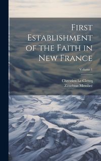 Cover image for First Establishment of the Faith in New France; Volume 1