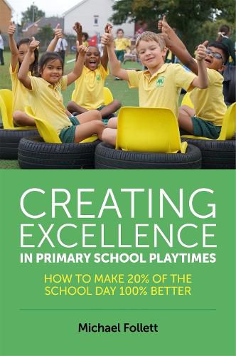 Cover image for Creating Excellence in Primary School Playtimes: How to Make 20% of the School Day 100% Better