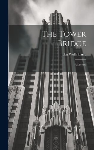 Cover image for The Tower Bridge; a Lecture