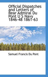 Cover image for Official Dispatches and Letters of Rear Admiral Du Pont U S Navy 1846-48 1861-63