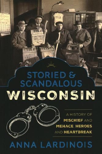 Cover image for Storied & Scandalous Wisconsin: A History of Mischief and Menace, Heroes and Heartbreak