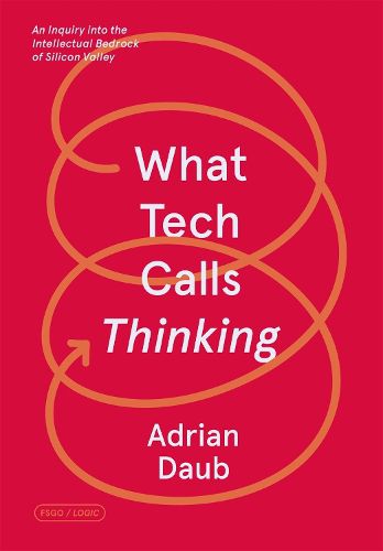 Cover image for What Tech Calls Thinking: An Inquiry into the Intellectual Bedrock of Silicon Valley