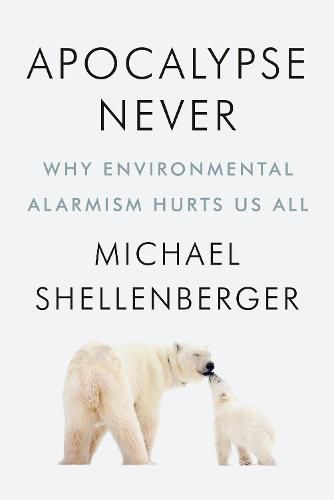 Cover image for Apocalypse Never: Why Environmental Alarmism Hurts Us All