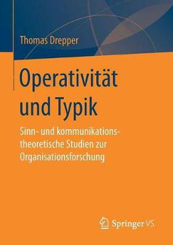 Operativitat und Typik: Sinn- und kommunikationstheoretische Studien zur Organisationsforschung