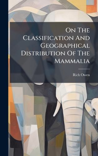 Cover image for On The Classification And Geographical Distribution Of The Mammalia