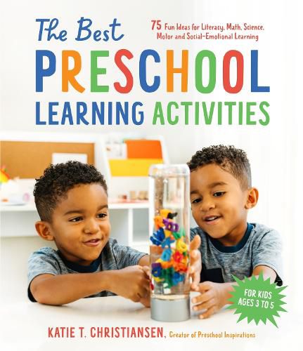 The Best Preschool Learning Activities: 75 Fun Ideas for Literacy, Math, Science, Motor and Social-Emotional Learning