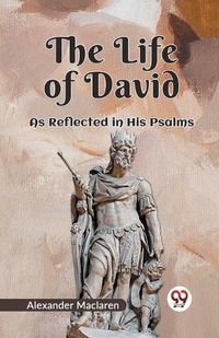 Cover image for The Life of David as Reflected in His Psalms