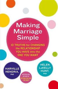 Cover image for Making Marriage Simple: 10 Truths for Changing the Relationship You Have into the One You Want