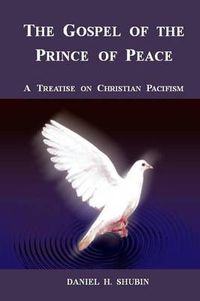 Cover image for The Gospel of the Prince of Peace, A Treatise on Christian Pacifism