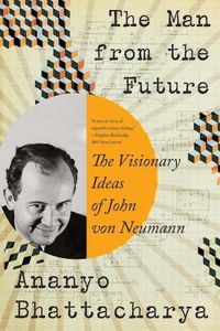 Cover image for The Man from the Future: The Visionary Ideas of John von Neumann