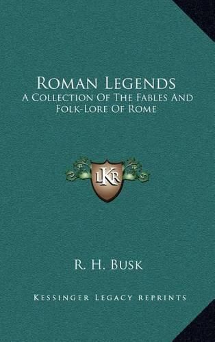 Cover image for Roman Legends: A Collection of the Fables and Folk-Lore of Rome