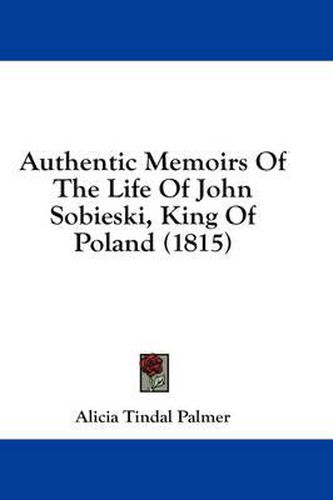 Cover image for Authentic Memoirs of the Life of John Sobieski, King of Poland (1815)