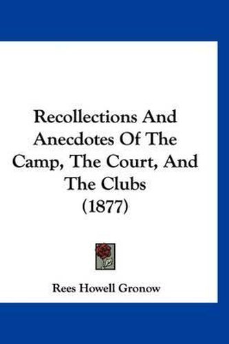 Recollections and Anecdotes of the Camp, the Court, and the Clubs (1877)