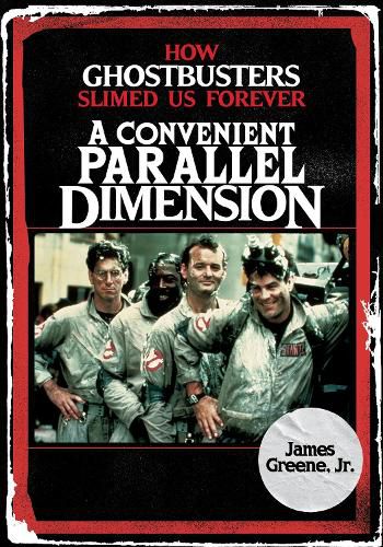 Cover image for A Convenient Parallel Dimension: How Ghostbusters Slimed Us Forever