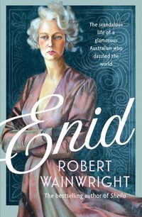 Cover image for Enid: The Scandalous Life of a Glamorous Australian Who Dazzled the World