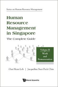 Cover image for Human Resource Management In Singapore - The Complete Guide, Volume B: Work And Remuneration