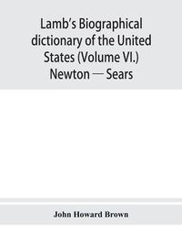 Cover image for Lamb's biographical dictionary of the United States (Volume VI.) Newton - Sears