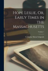 Cover image for Hope Leslie, Or, Early Times in the Massachusetts; Volume 1