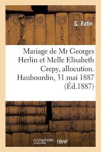 Cover image for Mariage de MR Georges Herlin Et Melle Elisabeth Crepy, Allocution. Haubourdin, 31 Mai 1887