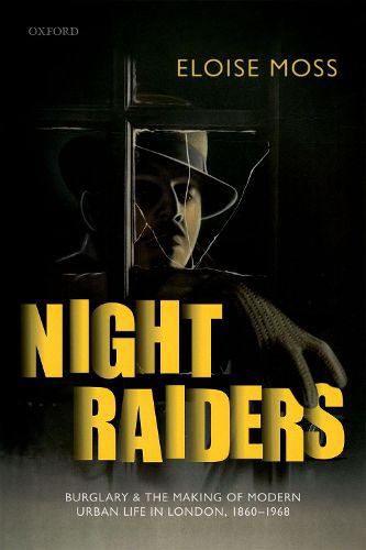 Cover image for Night Raiders: Burglary and the Making of Modern Urban Life in London, 1860-1968