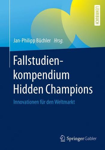 Fallstudienkompendium Hidden Champions: Innovationen fur den Weltmarkt