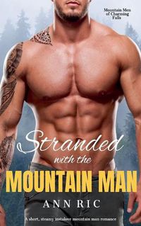 Cover image for Stranded with the Mountain Man - A Short, Steamy Instalove Mountain Man Romance