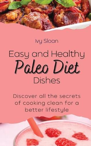 Cover image for Easy and healthy Paleo Diet Dishes: Discover all the secrets of cooking clean for a better lifestyle