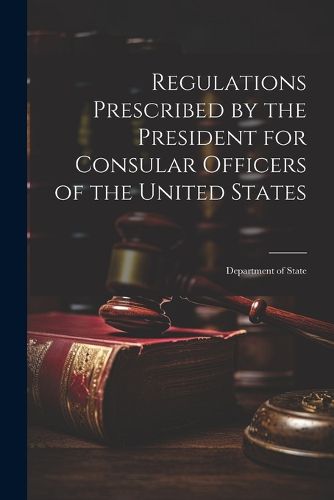 Cover image for Regulations Prescribed by the President for Consular Officers of the United States