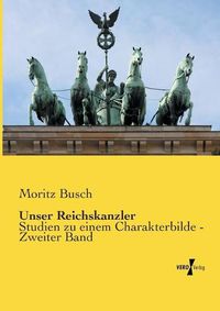 Cover image for Unser Reichskanzler: Studien zu einem Charakterbilde - Zweiter Band