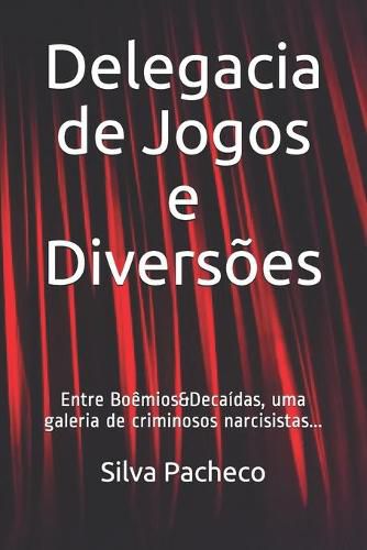 Cover image for Delegacia de Jogos e Diversoes: Entre Boemios&Decaidas, uma galeria de criminosos narcisistas...