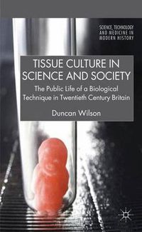 Cover image for Tissue Culture in Science and Society: The Public Life of a Biological Technique in Twentieth Century Britain