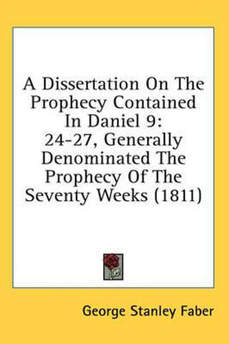 Cover image for A Dissertation on the Prophecy Contained in Daniel 9: 24-27, Generally Denominated the Prophecy of the Seventy Weeks (1811)