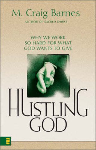 Cover image for Hustling God: Why We Work So Hard for What God Wants to Give