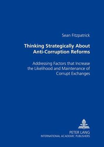 Cover image for Thinking Strategically About Anti-Corruption Reforms: Addressing Factors That Increase the Likelihood and Maintenance of Corrupt Exchanges