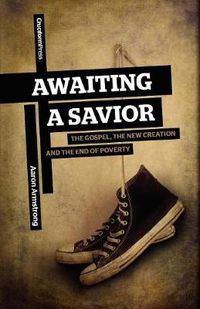 Cover image for Awaiting a Savior: The Gospel, the New Creation and the End of Poverty