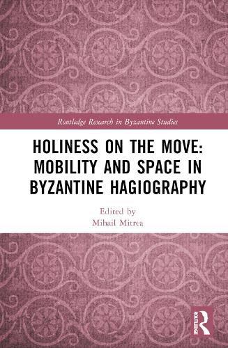 Holiness on the Move: Mobility and Space in Byzantine Hagiography